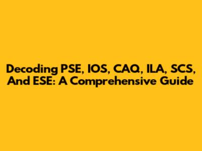 Decoding PSE, IOS, CAQ, ILA, SCS, And ESE: A Comprehensive Guide