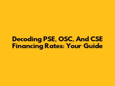 Decoding PSE, OSC, And CSE Financing Rates: Your Guide