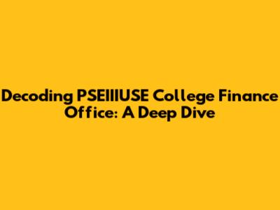 Decoding PSEIIIUSE College Finance Office: A Deep Dive