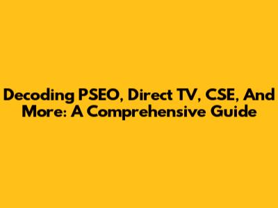 Decoding PSEO, Direct TV, CSE, And More: A Comprehensive Guide