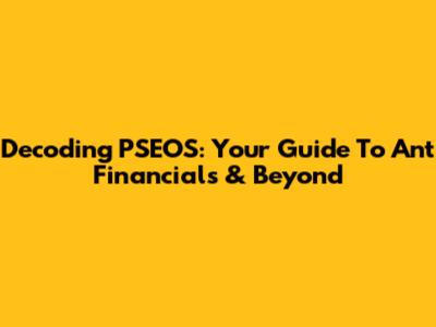 Decoding PSEOS: Your Guide To Ant Financials & Beyond