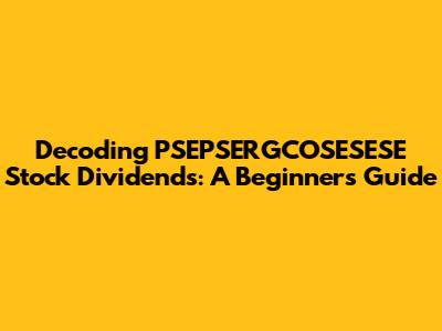 Decoding PSEPSERGCOSESESE Stock Dividends: A Beginner's Guide