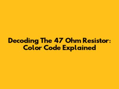 Decoding The 47 Ohm Resistor: Color Code Explained
