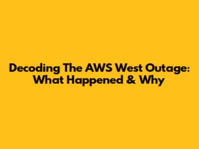 Decoding The AWS West Outage: What Happened & Why