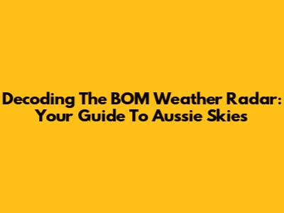 Decoding The BOM Weather Radar: Your Guide To Aussie Skies
