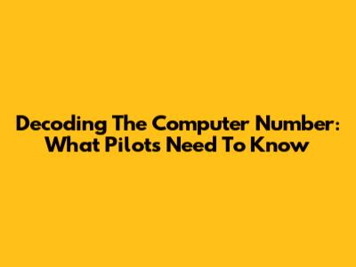 Decoding The Computer Number: What Pilots Need To Know