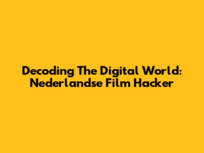 Decoding The Digital World: Nederlandse Film Hacker