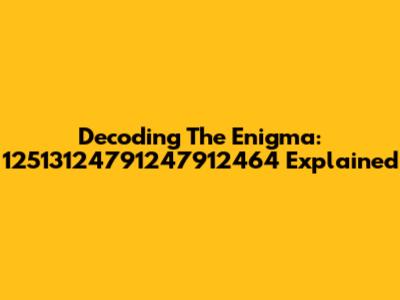 Decoding The Enigma: 12513124791247912464 Explained