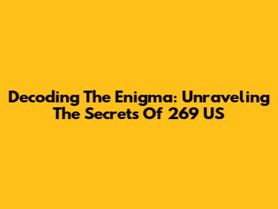 Decoding The Enigma: Unraveling The Secrets Of 269 US