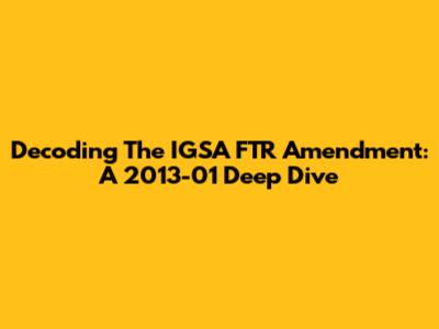 Decoding The IGSA FTR Amendment: A 2013-01 Deep Dive
