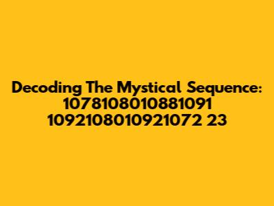 Decoding The Mystical Sequence: 1078108010881091 1092108010921072 23