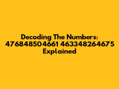 Decoding The Numbers: 476848504661 463348264675 Explained