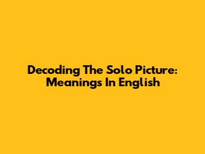 Decoding The Solo Picture: Meanings In English