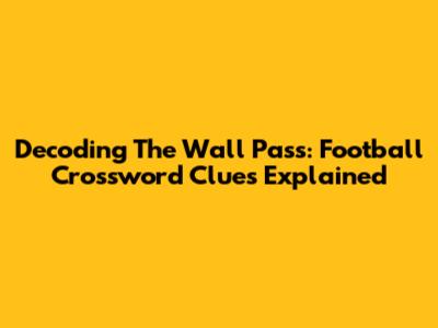 Decoding The Wall Pass: Football Crossword Clues Explained
