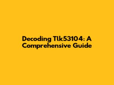Decoding Tlk53104: A Comprehensive Guide