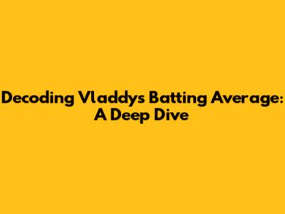 Decoding Vladdy's Batting Average: A Deep Dive
