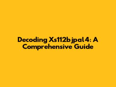 Decoding Xs112bjpal4: A Comprehensive Guide