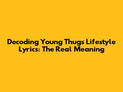 Decoding Young Thug's 'Lifestyle' Lyrics: The Real Meaning