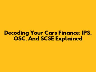 Decoding Your Car's Finance: IPS, OSC, And SCSE Explained
