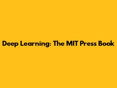 Deep Learning: The MIT Press Book
