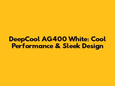 DeepCool AG400 White: Cool Performance & Sleek Design