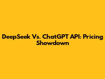 DeepSeek Vs. ChatGPT API: Pricing Showdown