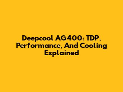 Deepcool AG400: TDP, Performance, And Cooling Explained