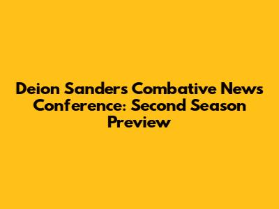 Deion Sanders' Combative News Conference: Second Season Preview
