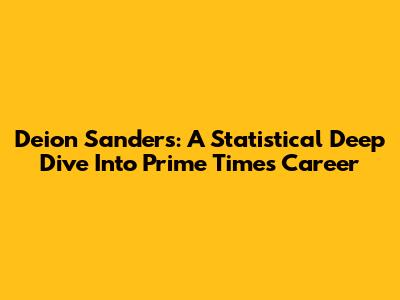 Deion Sanders: A Statistical Deep Dive Into 'Prime Time's' Career
