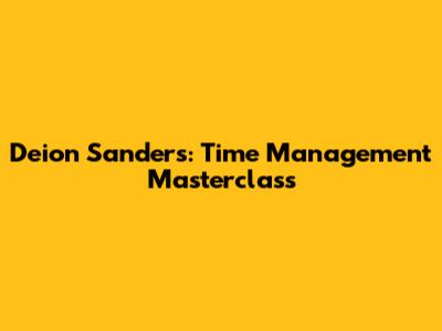 Deion Sanders: Time Management Masterclass