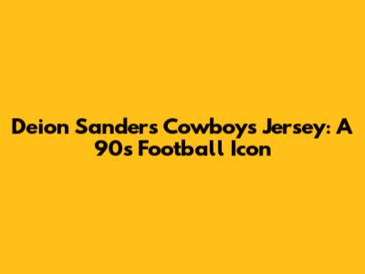 Deion Sanders Cowboys Jersey: A 90s Football Icon