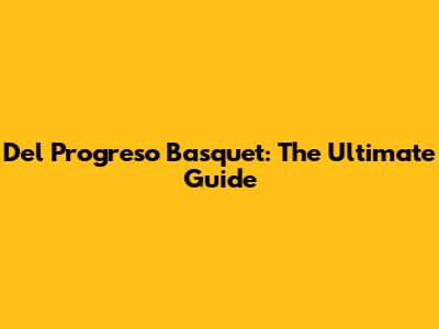 Del Progreso Basquet: The Ultimate Guide