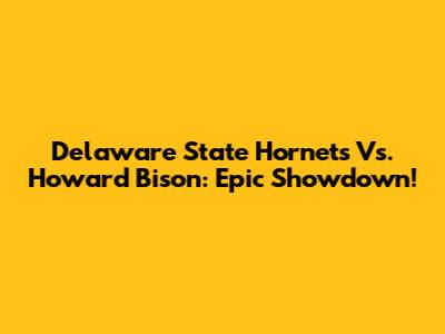 Delaware State Hornets Vs. Howard Bison: Epic Showdown!