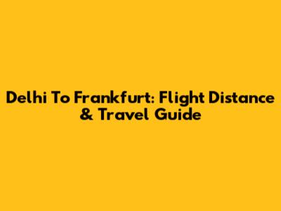 Delhi To Frankfurt: Flight Distance & Travel Guide