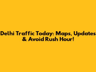 Delhi Traffic Today: Maps, Updates & Avoid Rush Hour!