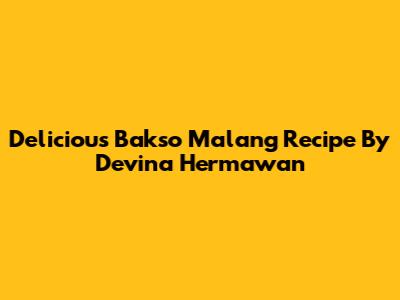 Delicious Bakso Malang Recipe By Devina Hermawan