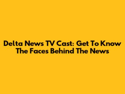 Delta News TV Cast: Get To Know The Faces Behind The News