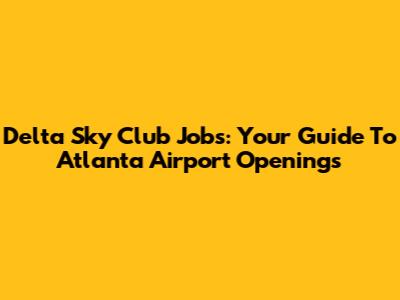 Delta Sky Club Jobs: Your Guide To Atlanta Airport Openings