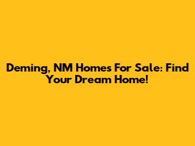 Deming, NM Homes For Sale: Find Your Dream Home!