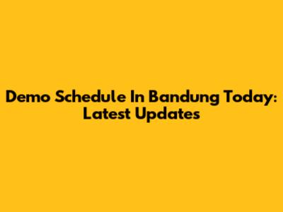 Demo Schedule In Bandung Today: Latest Updates