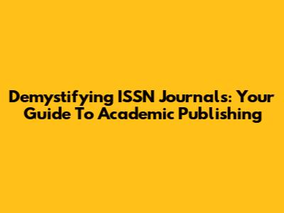 Demystifying ISSN Journals: Your Guide To Academic Publishing