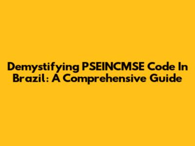 Demystifying PSEINCMSE Code In Brazil: A Comprehensive Guide