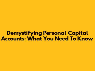 Demystifying Personal Capital Accounts: What You Need To Know