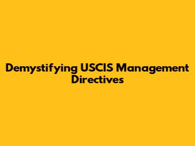 Demystifying USCIS Management Directives