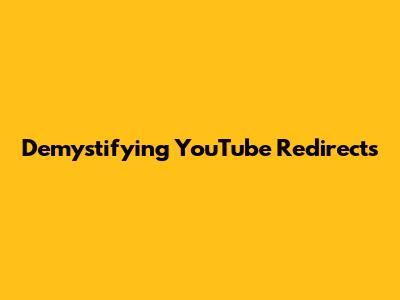 Demystifying YouTube Redirects
