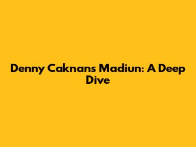 Denny Caknan's Madiun: A Deep Dive