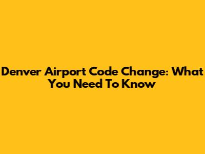 Denver Airport Code Change: What You Need To Know