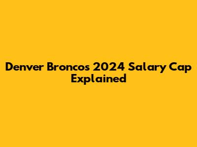 Denver Broncos 2024 Salary Cap Explained