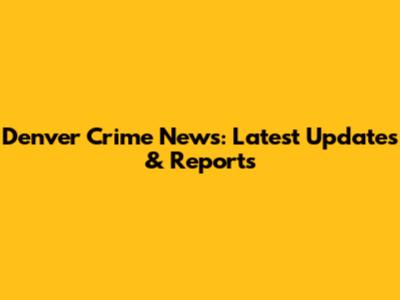 Denver Crime News: Latest Updates & Reports