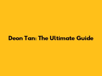 Deon Tan: The Ultimate Guide